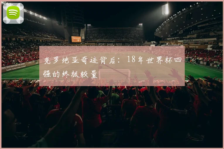 克罗地亚奇迹背后：18年世界杯四强的终极较量