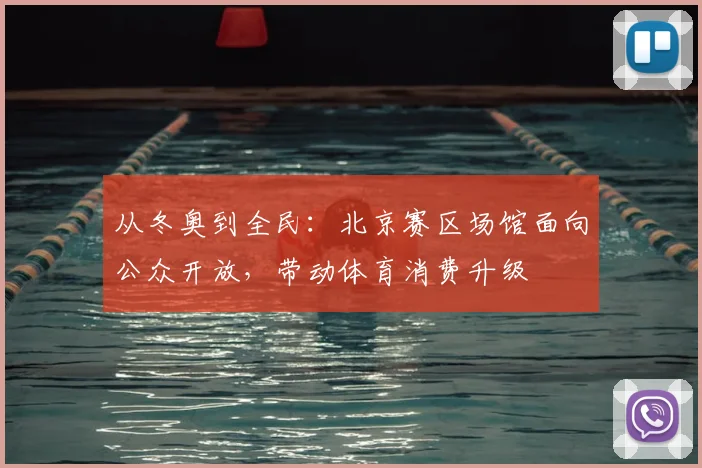 从冬奥到全民：北京赛区场馆面向公众开放，带动体育消费升级