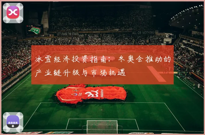 冰雪经济投资指南：冬奥会推动的产业链升级与市场机遇