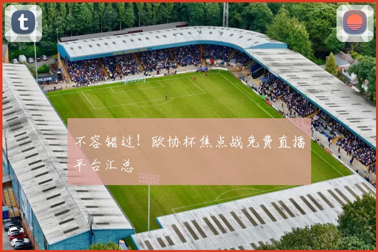 不容错过！欧协杯焦点战免费直播平台汇总